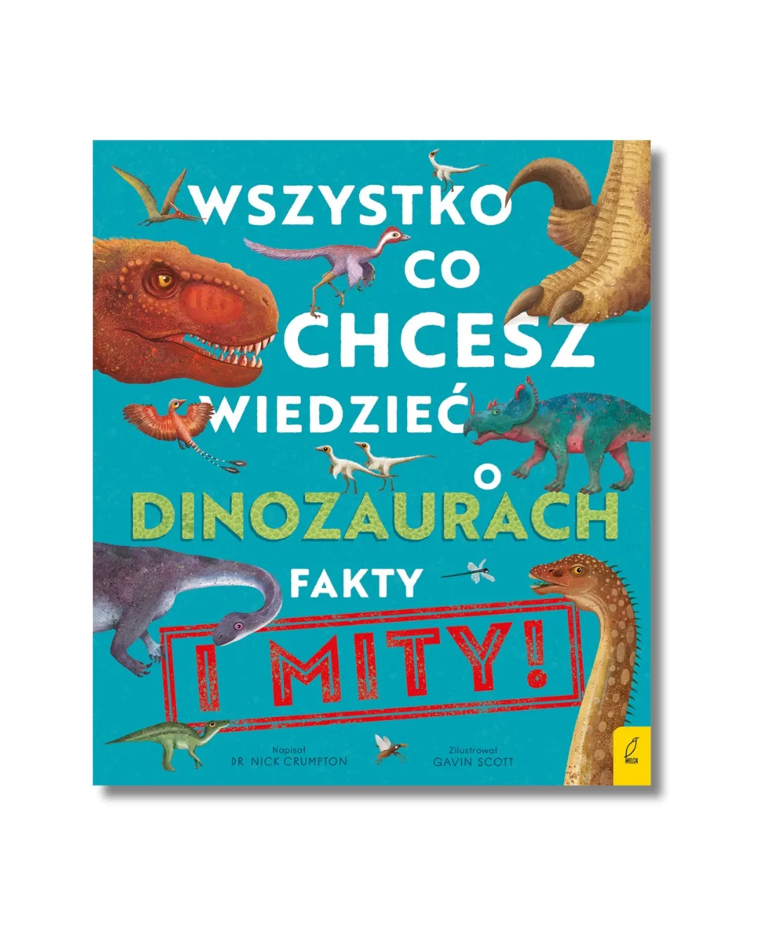 Wydawnictwo Wilga - Wszystko, co chcesz wiedzieć o dinozaurach. Fakty i mity